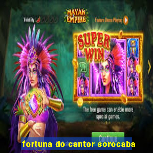 fortuna do cantor sorocaba